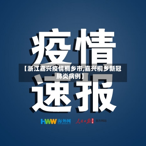 【浙江嘉兴疫情桐乡市,嘉兴桐乡新冠肺炎病例】-第1张图片