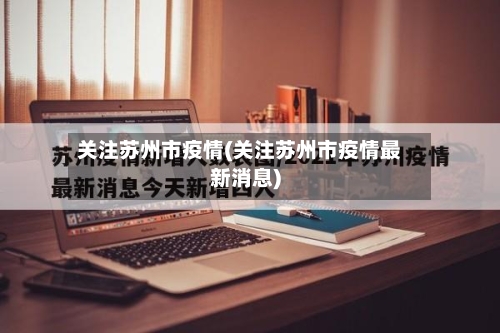 关注苏州市疫情(关注苏州市疫情最新消息)-第3张图片