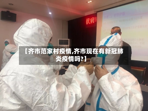 【齐市范家村疫情,齐市现在有新冠肺炎疫情吗?】-第2张图片