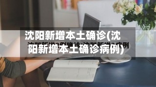 沈阳新增本土确诊(沈阳新增本土确诊病例)-第2张图片