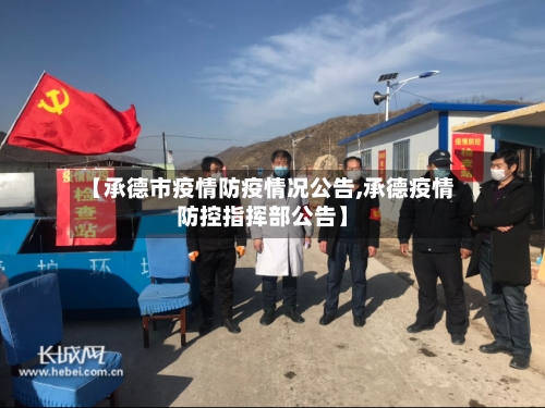 【承德市疫情防疫情况公告,承德疫情防控指挥部公告】-第1张图片