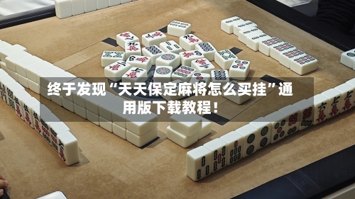 终于发现“天天保定麻将怎么买挂”通用版下载教程！-第2张图片