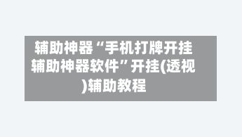 辅助神器“手机打牌开挂辅助神器软件	”开挂(透视)辅助教程-第1张图片