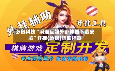 必备科技“闲逸互娱外卦神器下载安装”开挂(透视)辅助神器-第1张图片