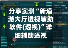 分享实测“新道游大厅透视辅助软件(透视)	”详细辅助透视-第3张图片