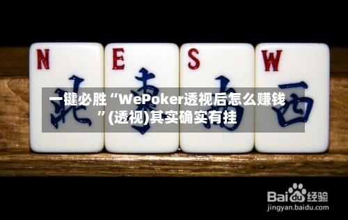 一键必胜“WePoker透视后怎么赚钱”(透视)其实确实有挂-第1张图片