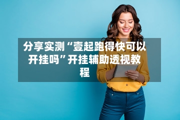分享实测“壹起跑得快可以开挂吗”开挂辅助透视教程-第1张图片