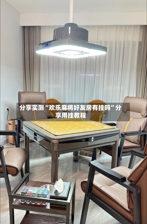分享实测“欢乐麻将好友房有挂吗”分享用挂教程-第3张图片