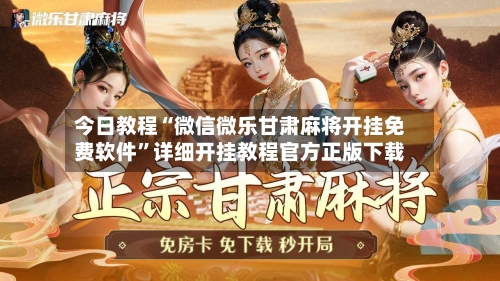 今日教程“微信微乐甘肃麻将开挂免费软件”详细开挂教程官方正版下载-第2张图片