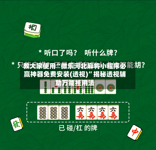教大家使用“微乐河北麻将小程序必赢神器免费安装(透视)”揭秘透视辅助万能挂用法-第2张图片