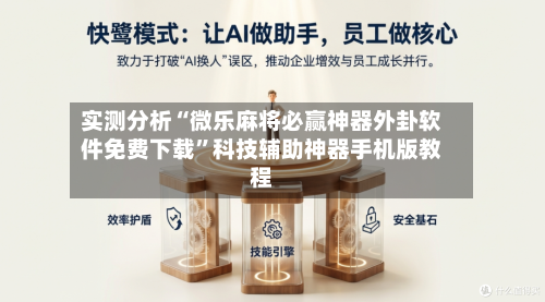 实测分析“微乐麻将必赢神器外卦软件免费下载”科技辅助神器手机版教程-第3张图片