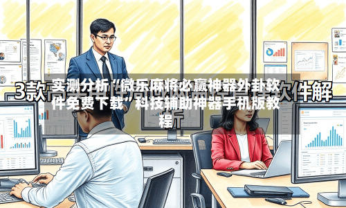 实测分析“微乐麻将必赢神器外卦软件免费下载	”科技辅助神器手机版教程-第2张图片