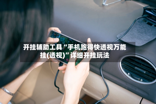 开挂辅助工具“手机跑得快透视万能挂(透视)”详细开挂玩法-第1张图片