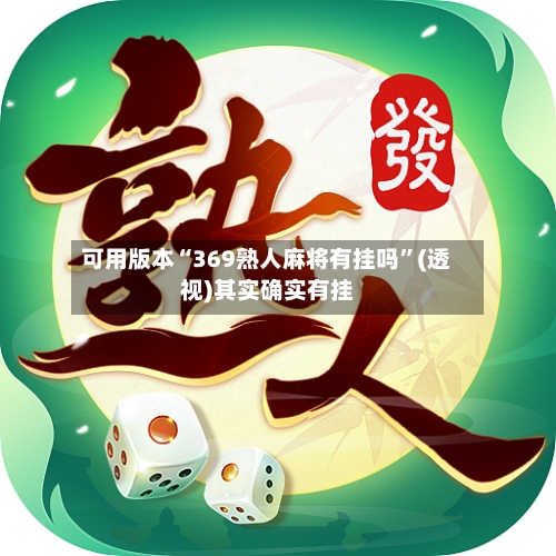可用版本“369熟人麻将有挂吗”(透视)其实确实有挂-第1张图片