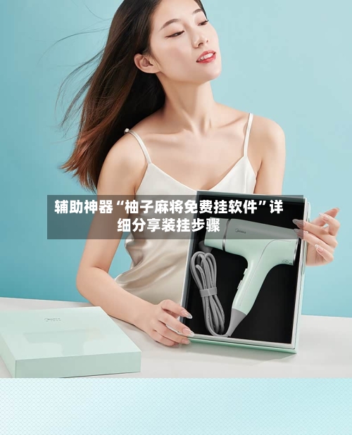 辅助神器“柚子麻将免费挂软件”详细分享装挂步骤-第1张图片