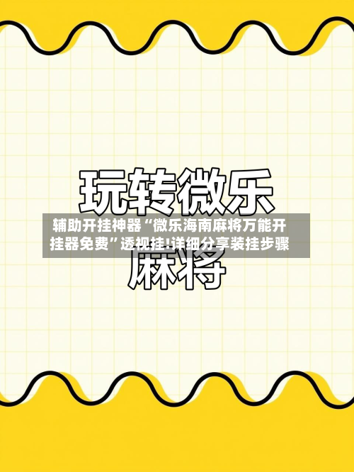 辅助开挂神器“微乐海南麻将万能开挂器免费”透视挂!详细分享装挂步骤-第3张图片