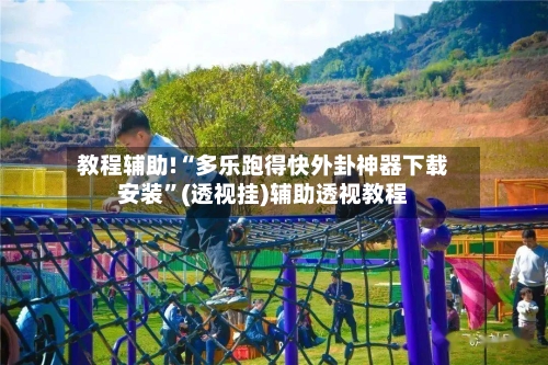 教程辅助!“多乐跑得快外卦神器下载安装”(透视挂)辅助透视教程-第2张图片