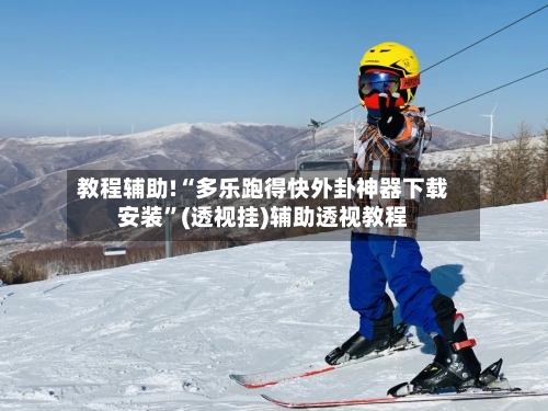 教程辅助!“多乐跑得快外卦神器下载安装”(透视挂)辅助透视教程-第1张图片