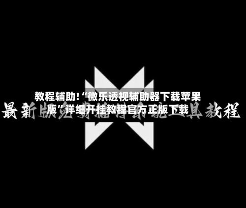 教程辅助!“微乐透视辅助器下载苹果版”详细开挂教程官方正版下载-第1张图片