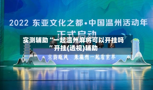 实测辅助“一起温州麻将可以开挂吗	”开挂(透视)辅助-第1张图片