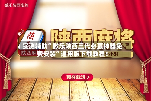实测辅助	”微乐陕西三代必赢神器免费安装”通用版下载教程！-第1张图片