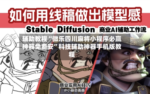 辅助教程“微乐四川麻将小程序必赢神器免费安”科技辅助神器手机版教程-第1张图片
