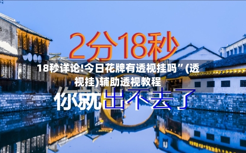 18秒详论!今日花牌有透视挂吗”(透视挂)辅助透视教程-第3张图片