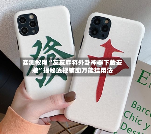 实测教程“友友麻将外卦神器下载安装	”揭秘透视辅助万能挂用法-第1张图片