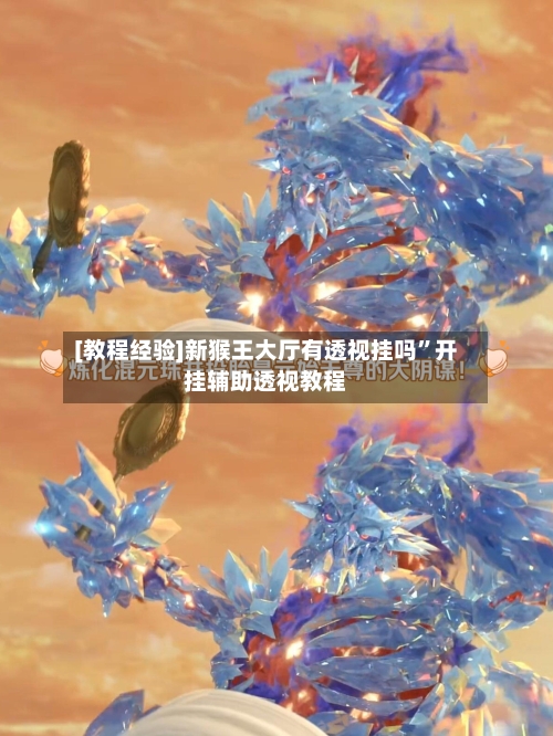 [教程经验]新猴王大厅有透视挂吗	”开挂辅助透视教程-第3张图片