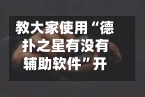 教大家使用“德扑之星有没有辅助软件	”开挂辅助透视教程-第1张图片