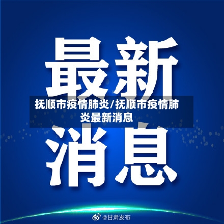 抚顺市疫情肺炎/抚顺市疫情肺炎最新消息-第1张图片