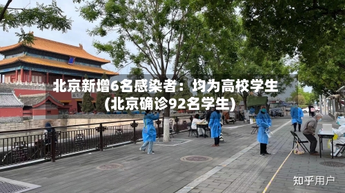 北京新增6名感染者:均为高校学生(北京确诊92名学生)-第3张图片
