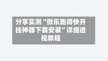 分享实测“微乐跑得快开挂神器下载安装	”详细透视教程-第1张图片