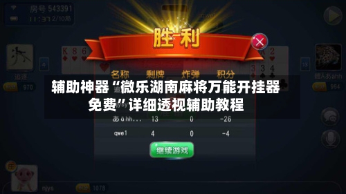 辅助神器“微乐湖南麻将万能开挂器免费	”详细透视辅助教程-第2张图片