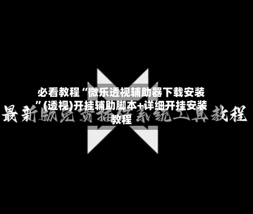 必看教程“微乐透视辅助器下载安装	”(透视)开挂辅助脚本+详细开挂安装教程-第1张图片