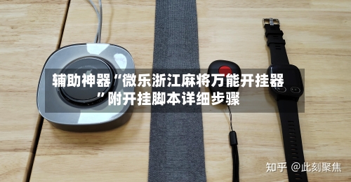 辅助神器“微乐浙江麻将万能开挂器”附开挂脚本详细步骤-第1张图片