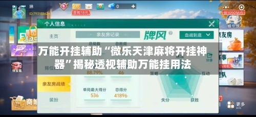 万能开挂辅助“微乐天津麻将开挂神器”揭秘透视辅助万能挂用法-第1张图片