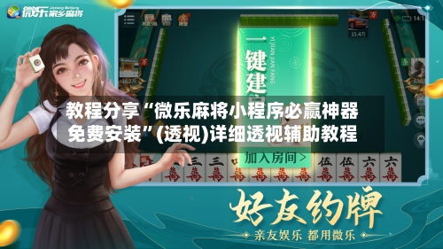 教程分享“微乐麻将小程序必赢神器免费安装	”(透视)详细透视辅助教程-第2张图片