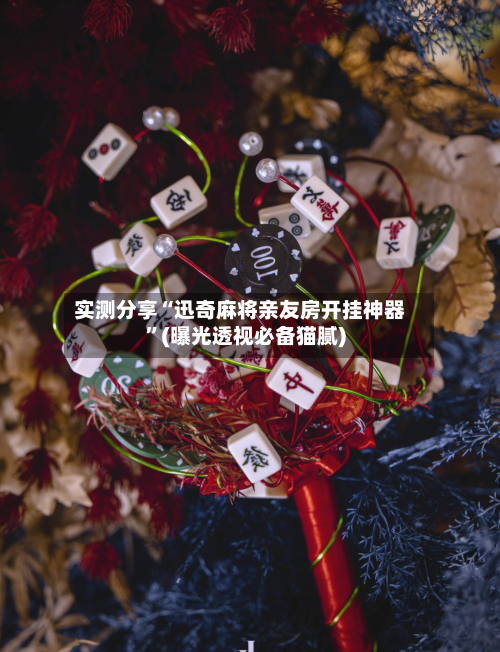 实测分享“迅奇麻将亲友房开挂神器	”(曝光透视必备猫腻)-第1张图片