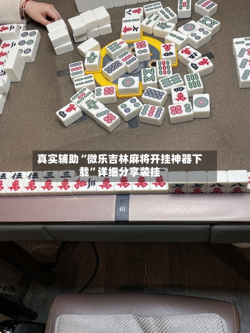 真实辅助“微乐吉林麻将开挂神器下载	”详细分享装挂-第1张图片