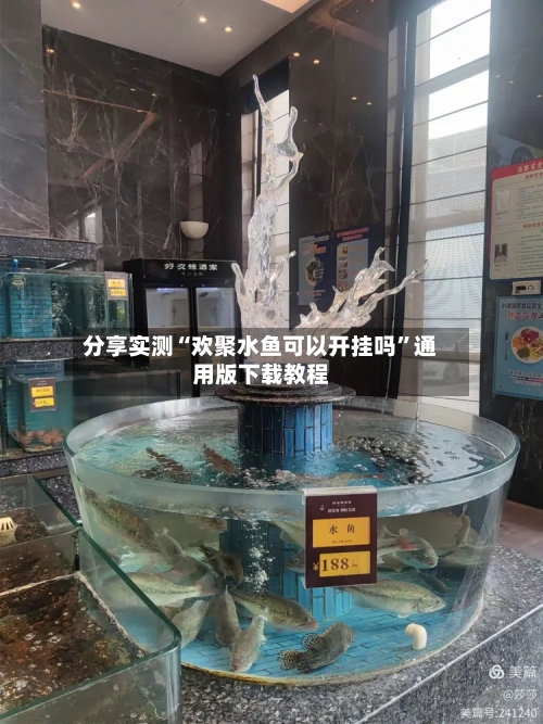 分享实测“欢聚水鱼可以开挂吗	”通用版下载教程-第1张图片