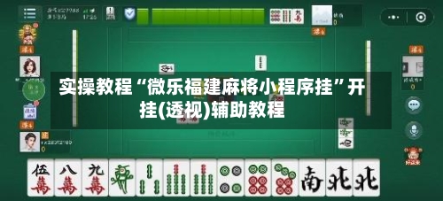 实操教程“微乐福建麻将小程序挂”开挂(透视)辅助教程-第2张图片