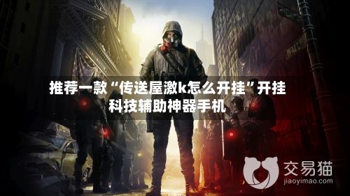推荐一款“传送屋激k怎么开挂”开挂科技辅助神器手机-第3张图片