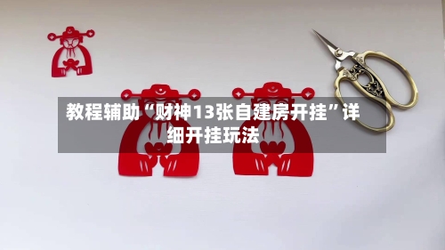 教程辅助“财神13张自建房开挂”详细开挂玩法-第1张图片
