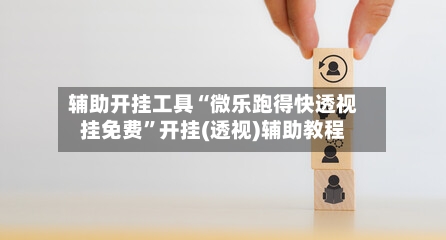 辅助开挂工具“微乐跑得快透视挂免费”开挂(透视)辅助教程-第2张图片