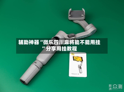 辅助神器“微乐四川麻将能不能用挂”分享用挂教程-第1张图片