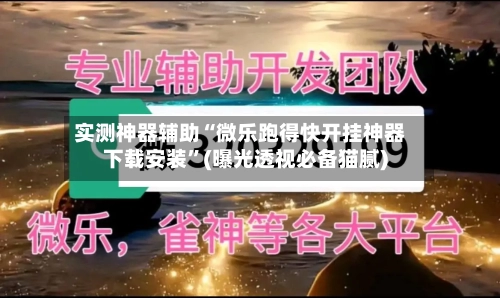 实测神器辅助“微乐跑得快开挂神器下载安装”(曝光透视必备猫腻)-第1张图片