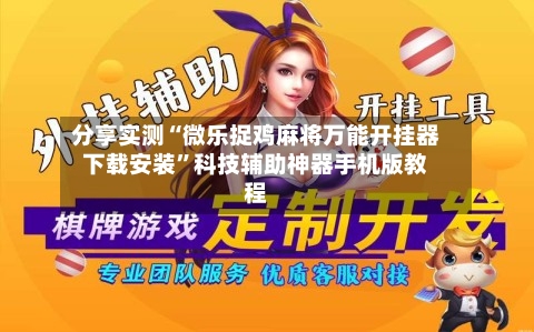 分享实测“微乐捉鸡麻将万能开挂器下载安装	”科技辅助神器手机版教程-第1张图片