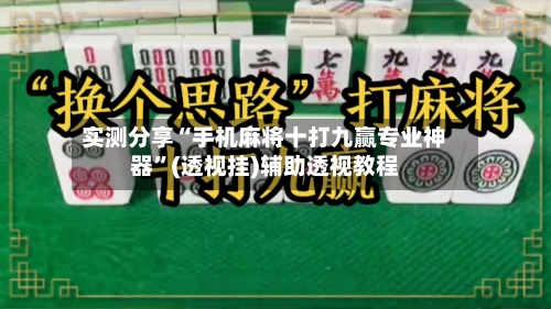 实测分享“手机麻将十打九赢专业神器”(透视挂)辅助透视教程-第1张图片