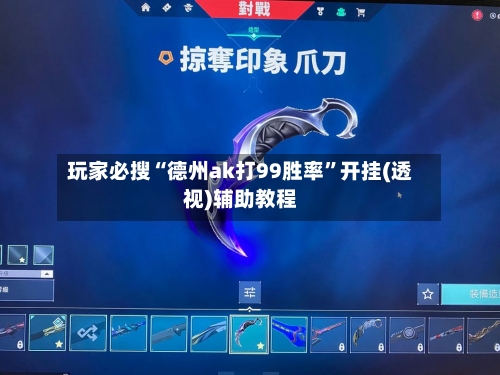 玩家必搜“德州ak打99胜率	”开挂(透视)辅助教程-第2张图片